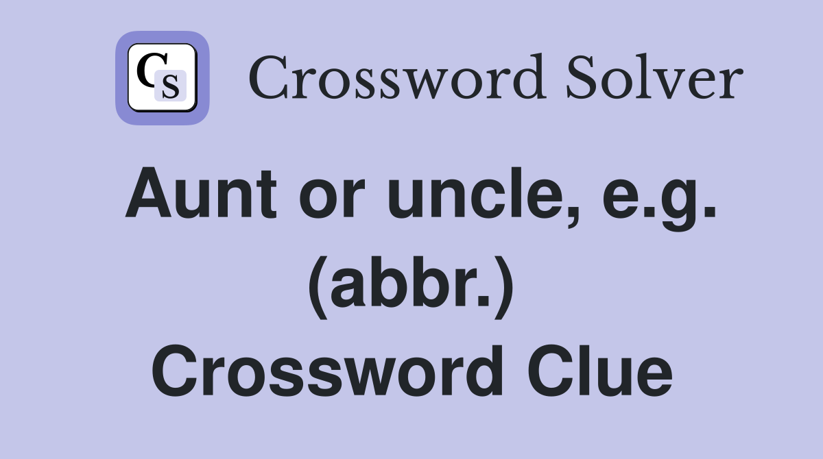 Aunt or uncle, e.g. (abbr.) Crossword Clue Answers Crossword Solver